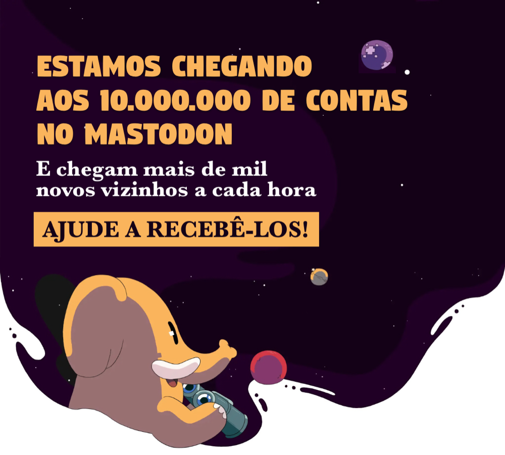 Desenho de um elefante com um binóculo contemplando o espaço, e o texto: <br>ESTAMOS CHEGANDO AOS 10.000.000 DE CONTAS NO MASTODON<br>E chegam mais de mil novos vizinhos a cada hora<br>AJUDE A RECEBÊ-LOS!<br>