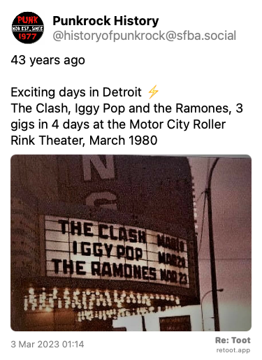 Post by Punkrock History. “43 years ago Exciting days in Detroit ⚡ The Clash, Iggy Pop and the Ramones, 3 gigs in 4 days at the Motor City Roller Rink Theater, March 1980“ The post contains an image with no description. Posted on 3 Mar 2023 01:14