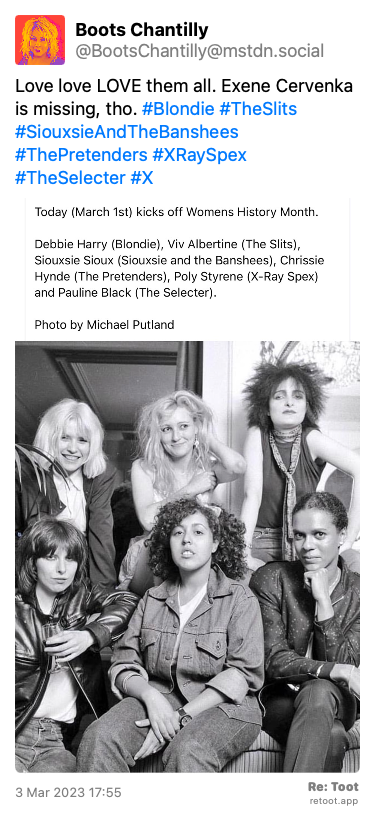 Post by Boots Chantilly. “Love love LOVE them all. Exene Cervenka is missing, tho. #Blondie #TheSlits #SiouxsieAndTheBanshees #ThePretenders #XRaySpex #TheSelecter #X“ The post contains an image with the following description: “B&W photo! Debbie Harry (Blondie), Viv Albertine (The Slits), Siouxsie Sioux (Siouxsie and the Banshees), Chrissie Hynde (The Pretenders), Poly Styrene (X-Ray Spex) and Pauline Black (The Selecter). Photo by Michael Putland“ Posted on 3 Mar 2023 17:55