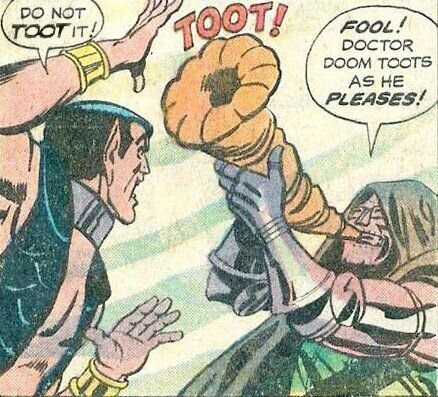 Quadrinho em inglês no estilo da Marvel nos anos de ouro:<br><br>Namor diz: DO NOT TOOT IT<br><br>Dr, Destino, com o caramujão na boca, diz: FOOL! DOCTOR DOOM TOOTS AS HE PLEASES!<br><br>Do caramujão sai o som de um toot.
