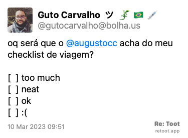 Post by Guto Carvalho  ツ  �� ���� ��. “oq será que o @augustocc acha do meu checklist de viagem? [  ] too much [  ] neat [  ] ok [  ] :(“ Posted on 10 Mar 2023 09:51