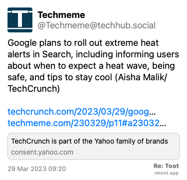 Post by Techmeme. “Google plans to roll out extreme heat alerts in Search, including informing users about when to expect a heat wave, being safe, and tips to stay cool (Aisha Malik/TechCrunch) techcrunch.com/2023/03/29/goog… techmeme.com/230329/p11#a23032…“ Posted on 29 Mar 2023 09:20