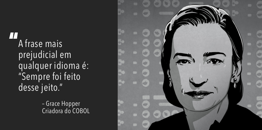 Retrato de Grace Hopper e a citação de sua frase: <br><br>A frase mais prejudicial em qualquer idioma é: “Sempre foi feito desse jeito.”