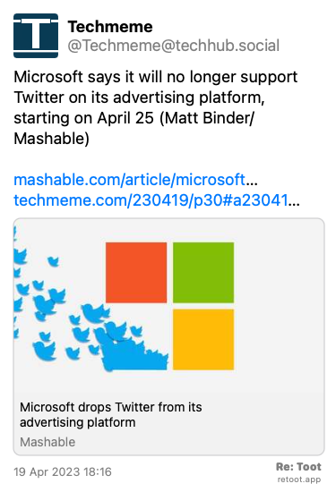 Post by Techmeme. “Microsoft says it will no longer support Twitter on its advertising platform, starting on April 25 (Matt Binder/Mashable) mashable.com/article/microsoft… techmeme.com/230419/p30#a23041…“ Posted on 19 Apr 2023 18:16