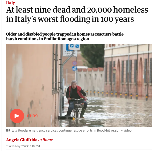 Print de matéria com foto de uma pessoa tentando passar de bicicleta por uma rua alagada, e o texto:<br><br>Italy<br>At least nine dead and 20,000 homeless in Italy’s worst flooding in 100 years<br>Older and disabled people trapped in homes as rescuers battle harsh conditions in Emilia-Romagna region