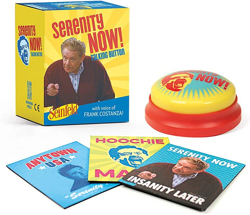 Um botão que emite a voz de Stiller como Frank Costanza dizendo “Serenity Now“