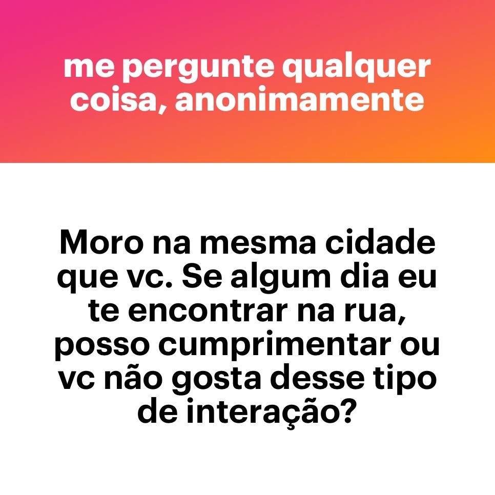 Banner do app NGL com a frase “ME PERGUNTE QUALQUER COISA, ANONIMAMENTE“, e a pergunta:<br>Moro na mesma cidade que vc. Se algum dia eu te encontrar na rua, posso cumprimentar ou vc não gosta desse tipo de interação?<br>