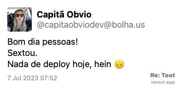 Post by Capitã Obvio. “Bom dia pessoas! Sextou. Nada de deploy hoje, hein 🙃“ Posted on 7 Jul 2023 07:52