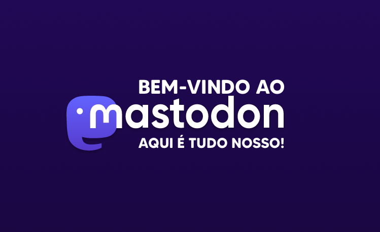 Bem vindo ao Mastodon - Aqui é tudo nosso!
