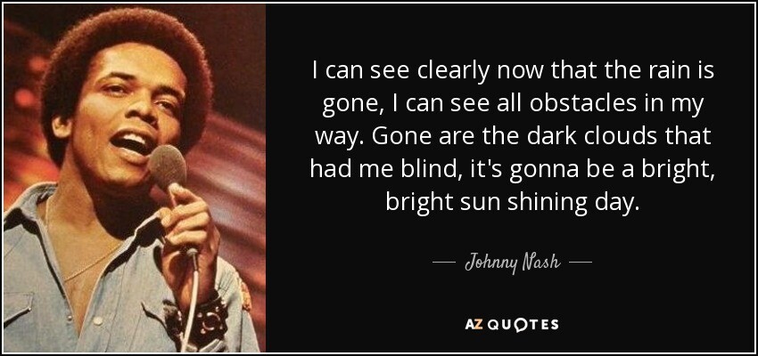 Foto de Johnny Nash e trecho da música “I can see clearly now“<br><br>I can see clearly now that the rain is gone, I can see all obstacles in my way. Gone are the dark clouds that had me blind, it's gonna be a bright, bright sun shining day.