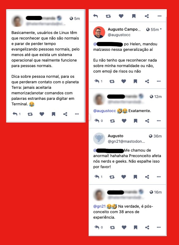 Reações e tréplicas a um toot com o texto:<br><br>Basicamente, usuários de Linux têm que reconhecer que não são normais e parar de perder tempo<br>evangelizando pessoas normais, pelo menos até que exista um sistema operacional que realmente funcione para pessoas normais.<br><br>Dica sobre pessoa normal, para os que perderam contato com o planeta Terra: jamais aceitaria memorizar/anotar comandos com palavras estranhas para digitar em Terminal.