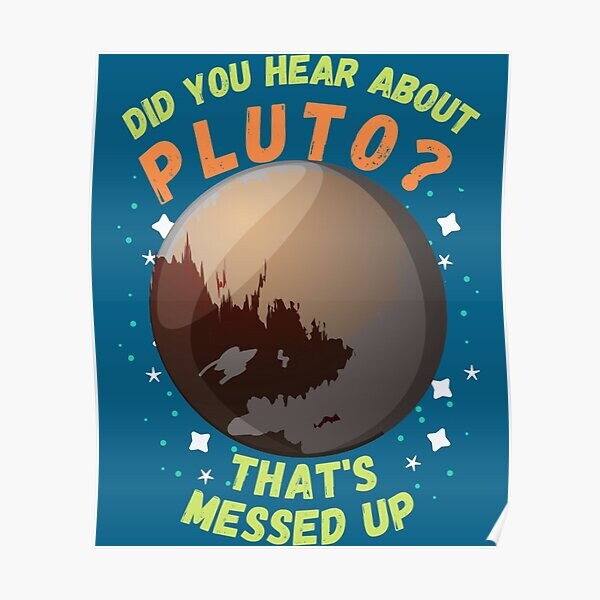 Poster mostrando corpo celeste e a frase extraída do seriado Psych: <br><br>Did you hear about Pluto? That's messed up
