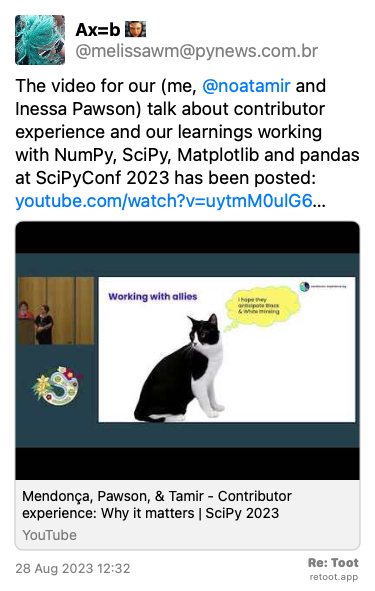 <br>Post de Ax=b. “The video for our (me, @noatamir and Inessa Pawson) talk about contributor experience and our learnings working with NumPy, SciPy, Matplotlib and pandas at SciPyConf 2023 has been posted: youtube.com/watch?v=uytmM0ulG6…“ Posted on 28 Aug 2023 12:32