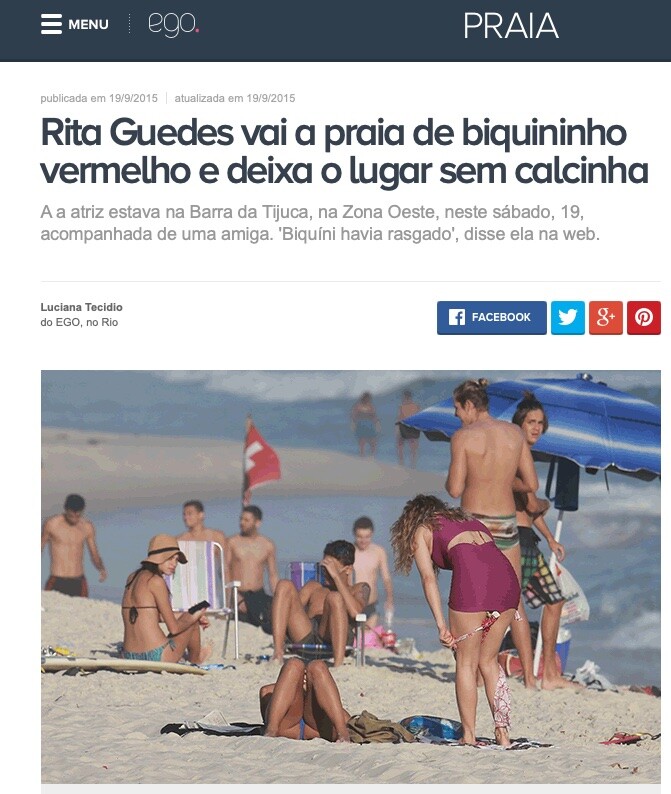 Matéria da editoria Praia, do site Ego, da Globo, com foto praiana de uma mulher de costas, de top e vestido compostos, tirando a parte de baixo do biquíni, e o título:<br><br>Rita Guedes vai a praia de biquininho vermelho e deixa o lugar sem calcinha<br>A atriz estava na Barra da Tijuca, na Zona Oeste, neste sábado, 19, acompanhada de uma amiga. 'Biquíni havia rasgado', disse ela na web.