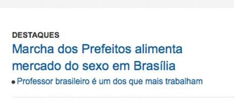 Print de portal com o texto: <br><br>DESTAQUES<br>Marcha dos Prefeitos alimenta mercado do sexo em Brasília<br>• Professor brasileiro é um dos que mais trabalham