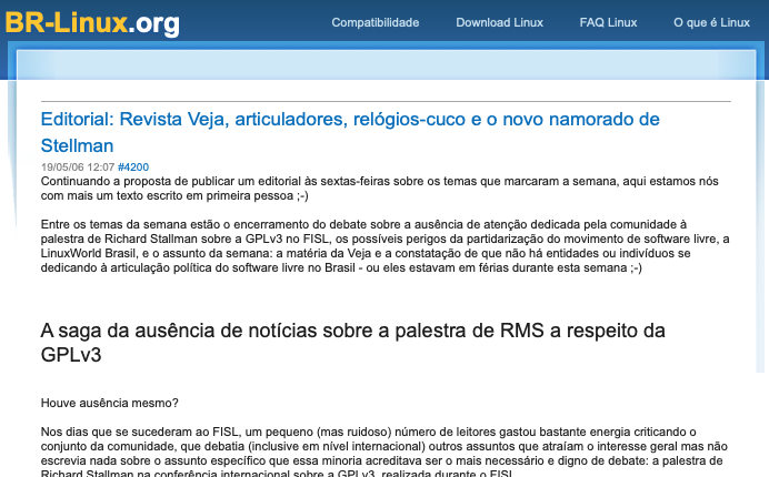 Print de cabeçalho de um post no BR-Linux incluindo o texto: Entre os temas da semana estão o encerramento do debate sobre a ausência de atenção dedicada pela comunidade a palestra de Richard Stallman sobre a GPLv3 no FISL, os possíveis perigos da partidarização do movimento de software livre, a LinuxWorld Brasil, e o assunto da semana: a matéria da Veja e a constatação de que não há entidades ou indivíduos se dedicando à articulação política do software livre no Brasil - ou eles estavam em férias durante esta semana