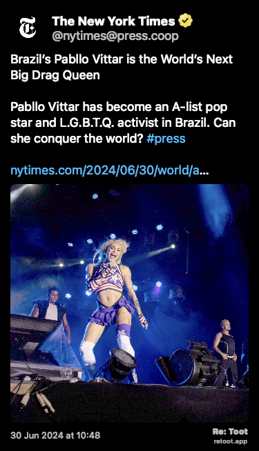 Post de The New York Times. “Brazil’s Pabllo Vittar is the World’s Next Big Drag Queen Pabllo Vittar has become an A-list pop star and L.G.B.T.Q. activist in Brazil. Can she conquer the world? #press nytimes.com/2024/06/30/world/a…“ The post contains an image with no description. Posted on 30 Jun 2024 at 10:48