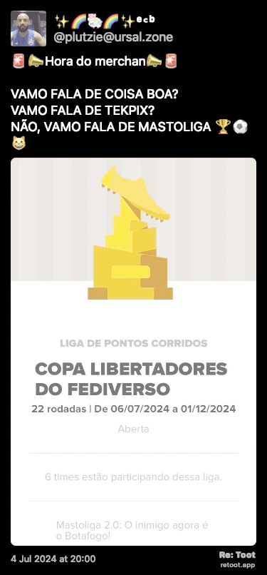 O post continha uma imagem com a descrição a seguir: “Card de uma competição no Cartola criada para usuários do mastodon, tal qual a Mastoliga que o precedeu. O nome da competição é Libertadores do Fediverso. Ela tem 22 rodadas, indo de 06/07/24 a 01/12/24. A competição encontra-se aberta! A descrição dela é “Mastoliga 2.0: o inimigo agora é o Botafogo”. A taça é uma figurinha de troféu de chuteira dourada :)“ Posted on 4 Jul 2024 at 20:00