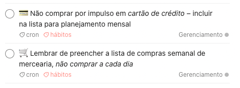 Dois itens de agenda no app Todoist, transcritos abaixo:<br><br>Não comprar por impulso em cartão de crédito - incluir na lista para planejamento mensal<br><br>Lembrar de preencher a lista de compras semanal de mercearia, não comprar a cada dia